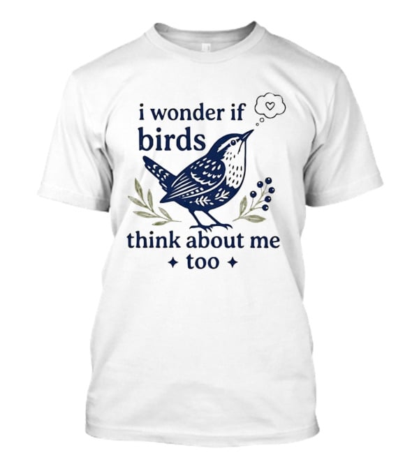 I Wonder If Birds Think About Me Too Bird Lover Heart Thought Bubbles T-Shirt