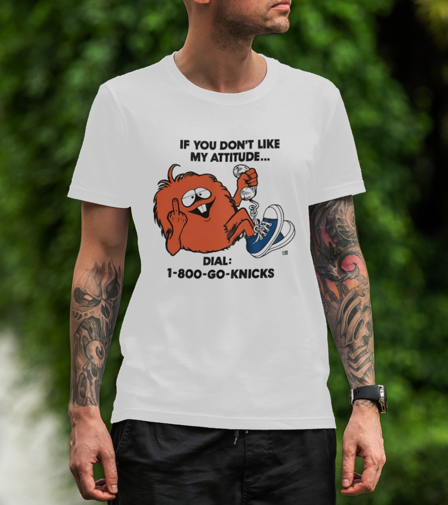 If You Don't Like My Attitude Dial 1 800 Go Knicks Funny Monster Character With Phone And Sneakers T-Shirt