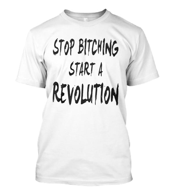 Stop Bitching Start A Revolution Bold Empowerment Message T-Shirt