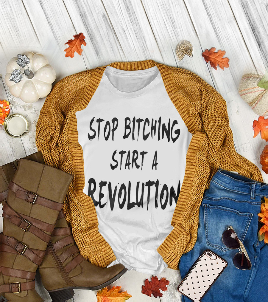 Stop Bitching Start A Revolution Bold Empowerment Message T-Shirt