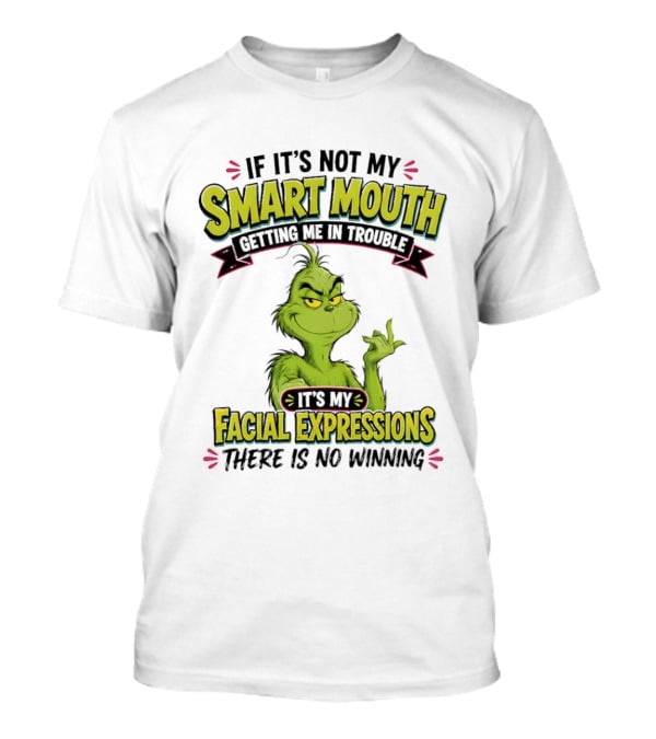 The Grinch If It's Not My Smart Mouth It's My Facial Expressions There Is No Winning T-Shirt