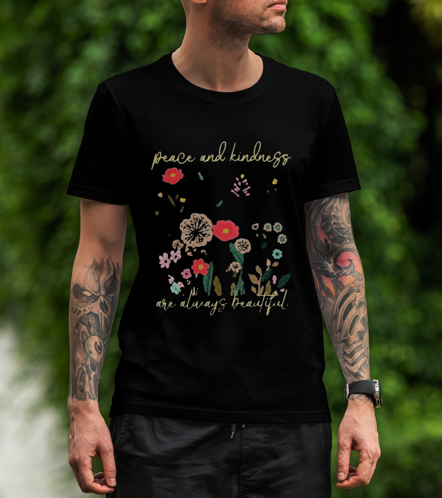 Peace And Kindness Are Always Beautiful Floral Blossoms T-Shirt