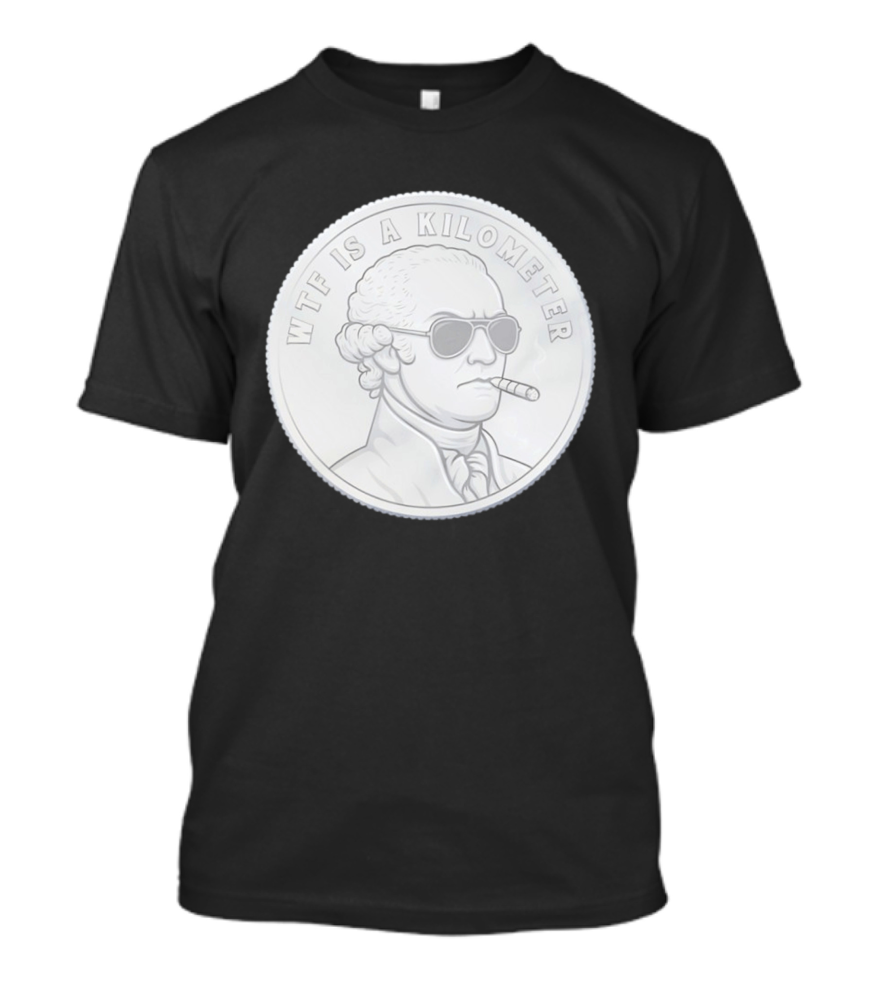 WTF Is A Kilometer George Washington Coin With Cigar And Sunglasses T-Shirt