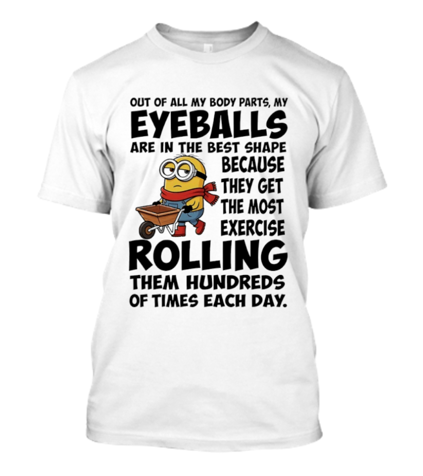 Minions Eyeballs Exercise Rolling Hundreds Times Each Day T-Shirt