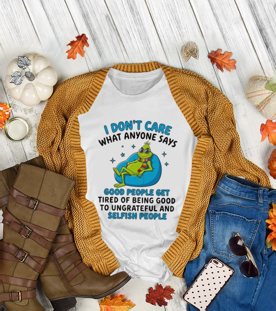 I Don't Care What Anyone Says Good People Get Tired Grinch Sitting Chair T-Shirt