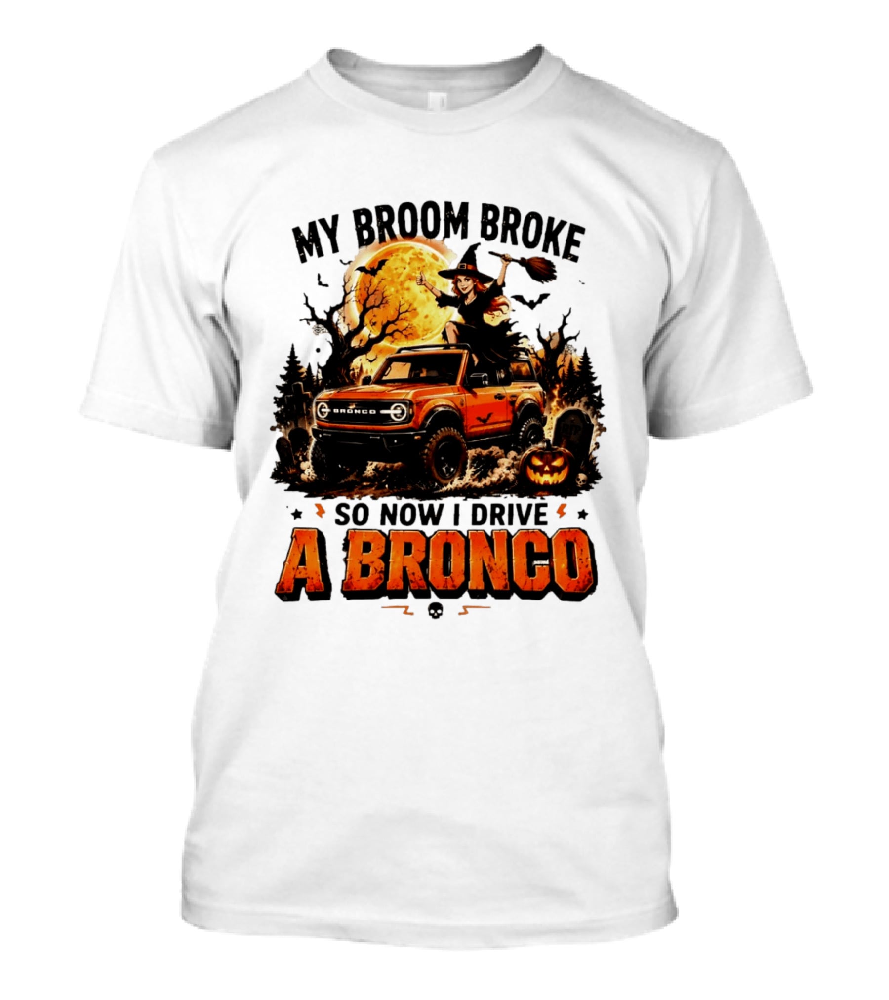 My Broom Broke So Now I Drive A Bronco Halloween Witch Pumpkin Graveyard Moon T-Shirt