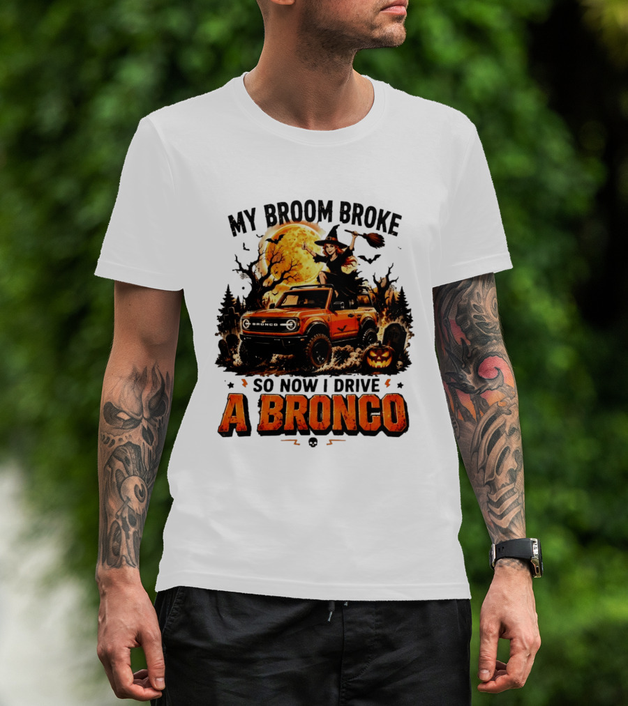 My Broom Broke So Now I Drive A Bronco Halloween Witch Pumpkin Graveyard Moon T-Shirt