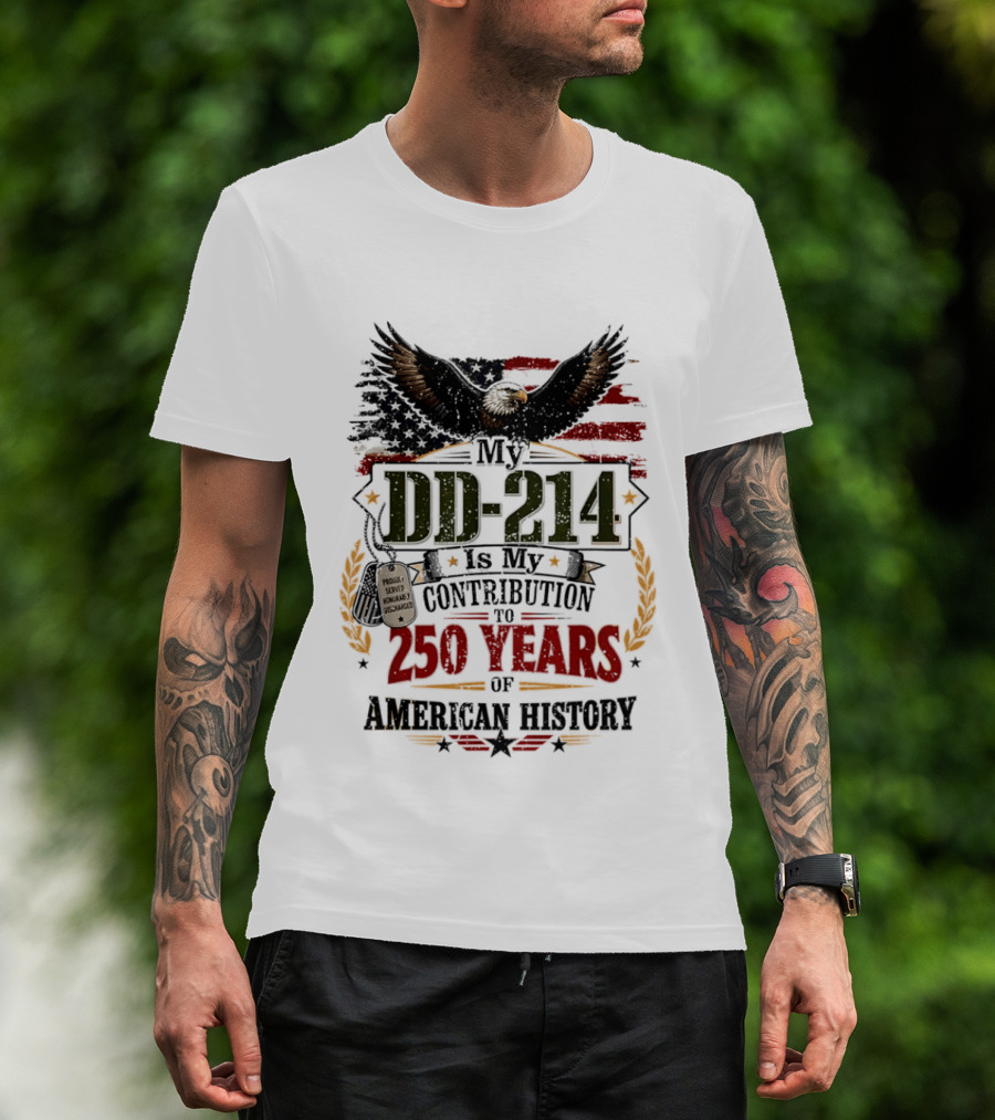My DD 214 Is My Contribution To 250 Years Of American History Veteran T-Shirt