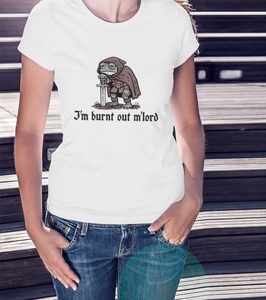 I'm Burnt Out M'lord Knight In Red Cloak Resting On Sword T-Shirt