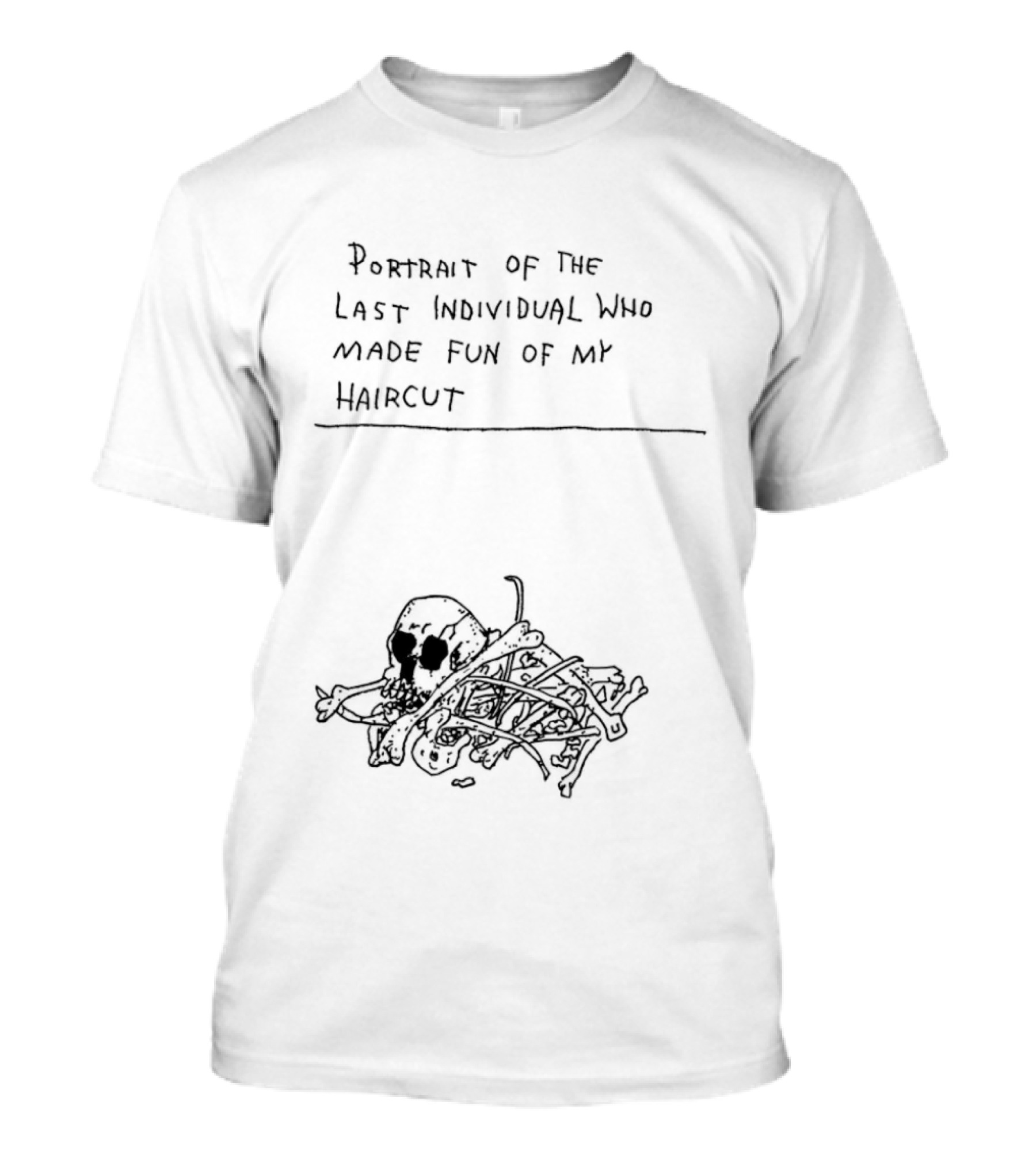 Portrait Of The Last Individual Who Made Fun Of My Haircut T-Shirt