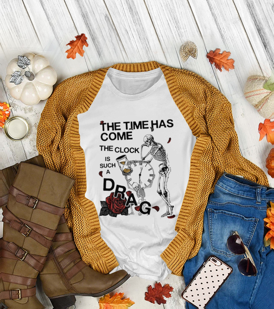 Skeleton Rose The Time Has Come Is Such A Drag T-Shirt