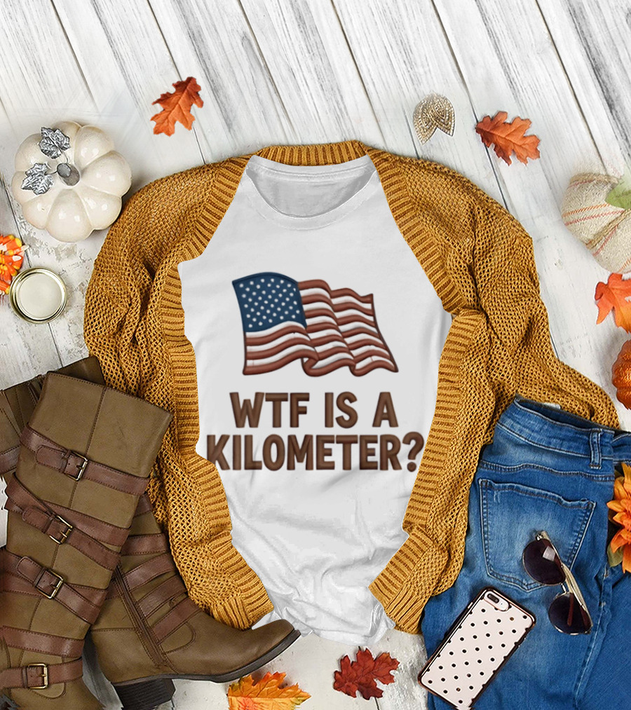 WTF Is a Kilometer USA Flag Patriotic Humor Imperial System T-Shirt