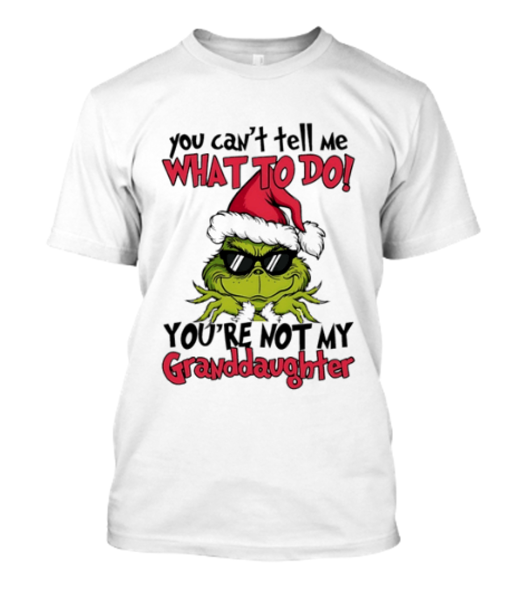 You Can't Tell Me What To Do You're Not My Granddaughter Grinch Santa Hat T-Shirt
