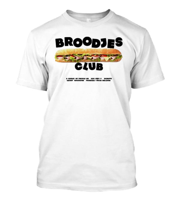 Broodjes Club Belgium Sandwich A Group Of Friends Be One With Others Around Broodjes Straight From Belgium T-Shirt