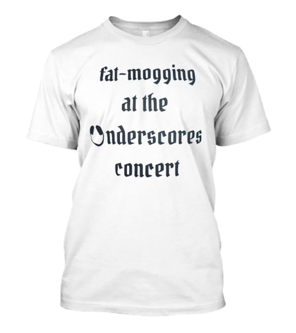 Fat Mogging At The Onderscores Concert Fashion T-Shirt
