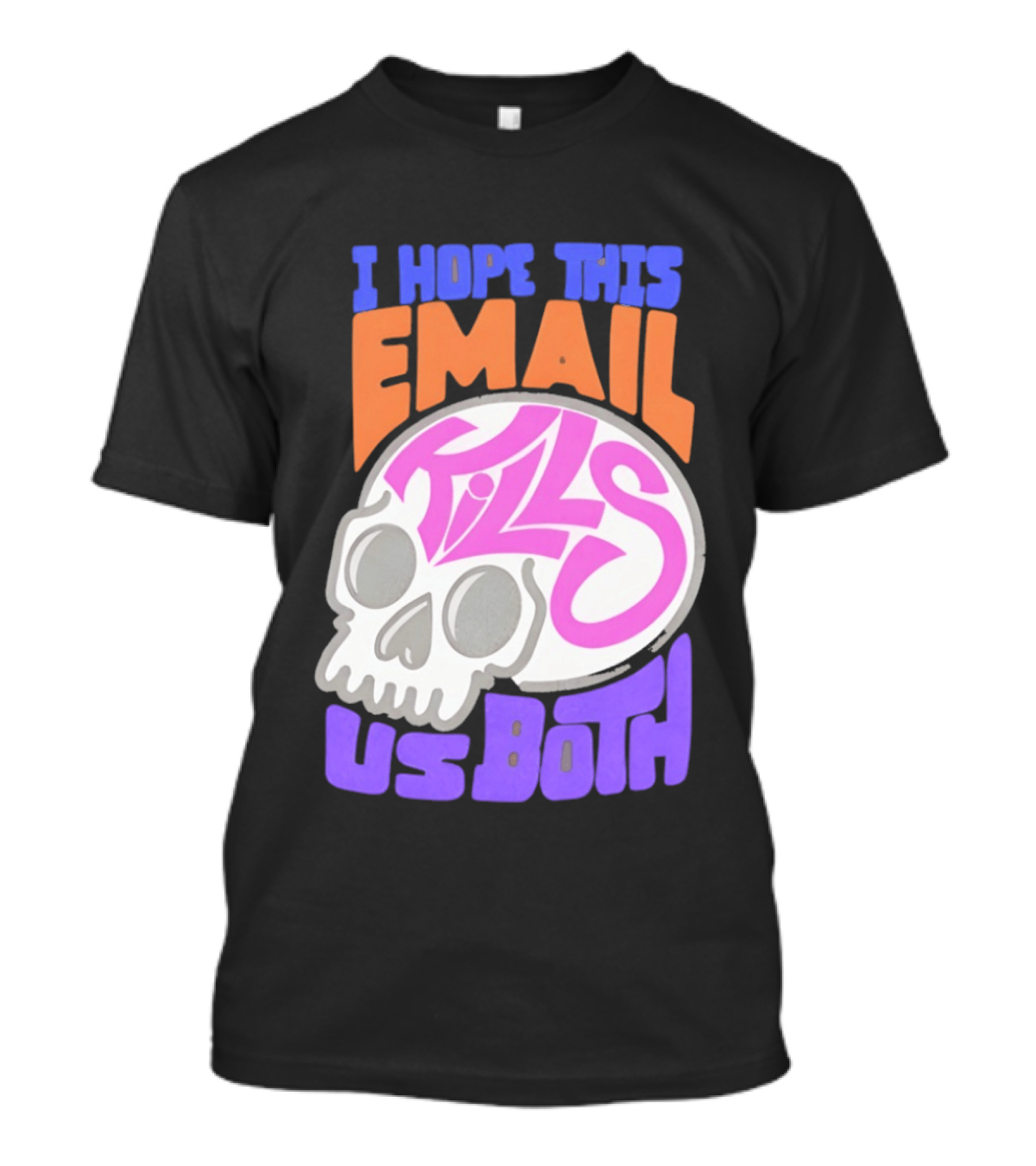 I Hope This Email Kills Us Both Skull T-Shirt
