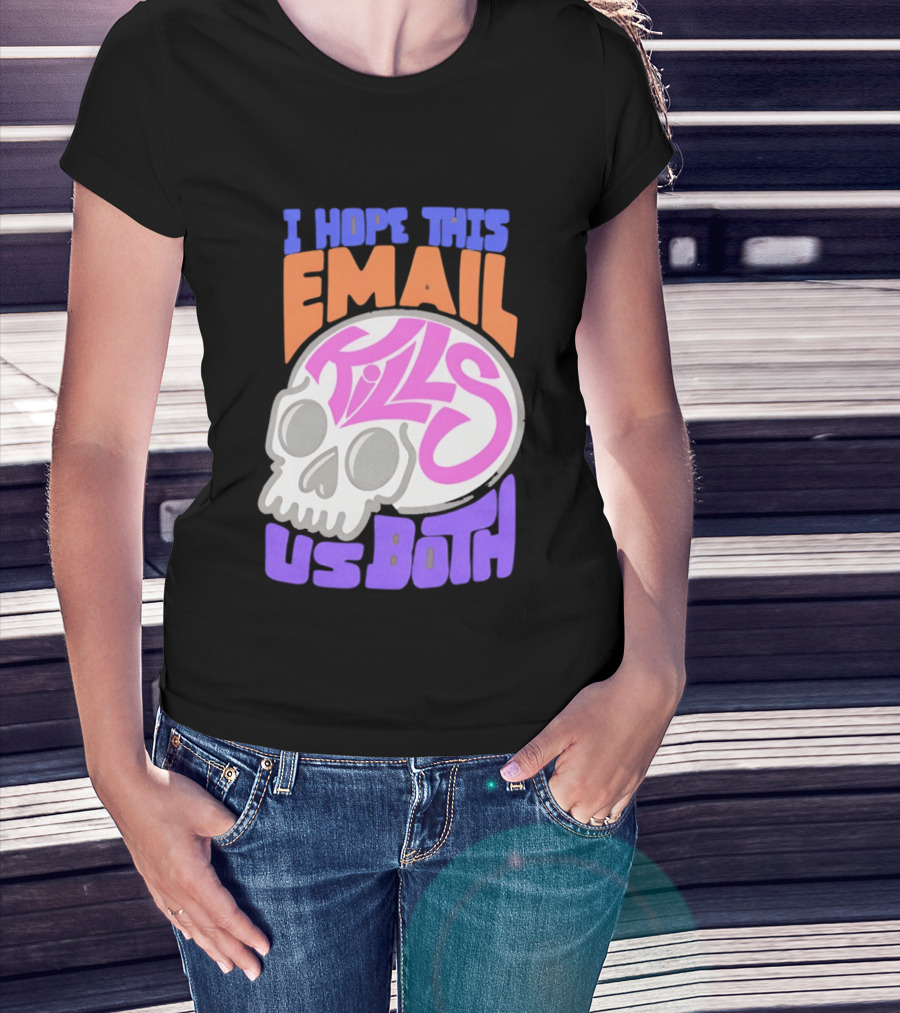 I Hope This Email Kills Us Both Skull T-Shirt