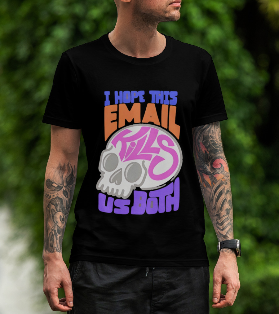 I Hope This Email Kills Us Both Skull T-Shirt