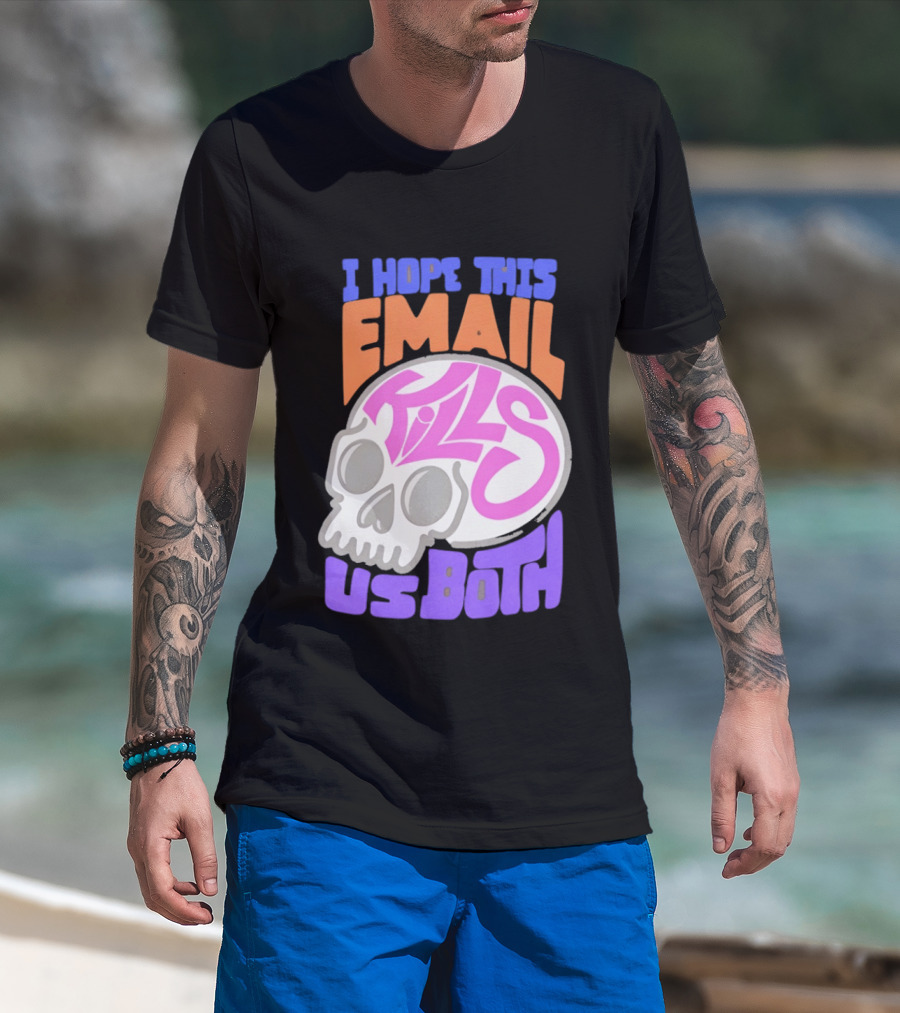 I Hope This Email Kills Us Both Skull T-Shirt