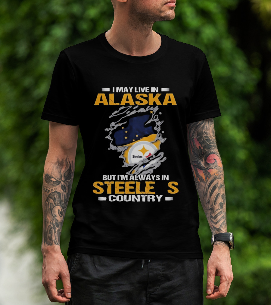 I May Live In Alaska But I'm Always In Steelers Country Steelers T-Shirt