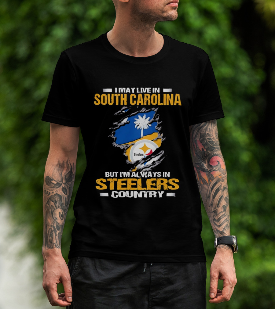 I May Live In South Carolina Always In Steelers Country T-Shirt