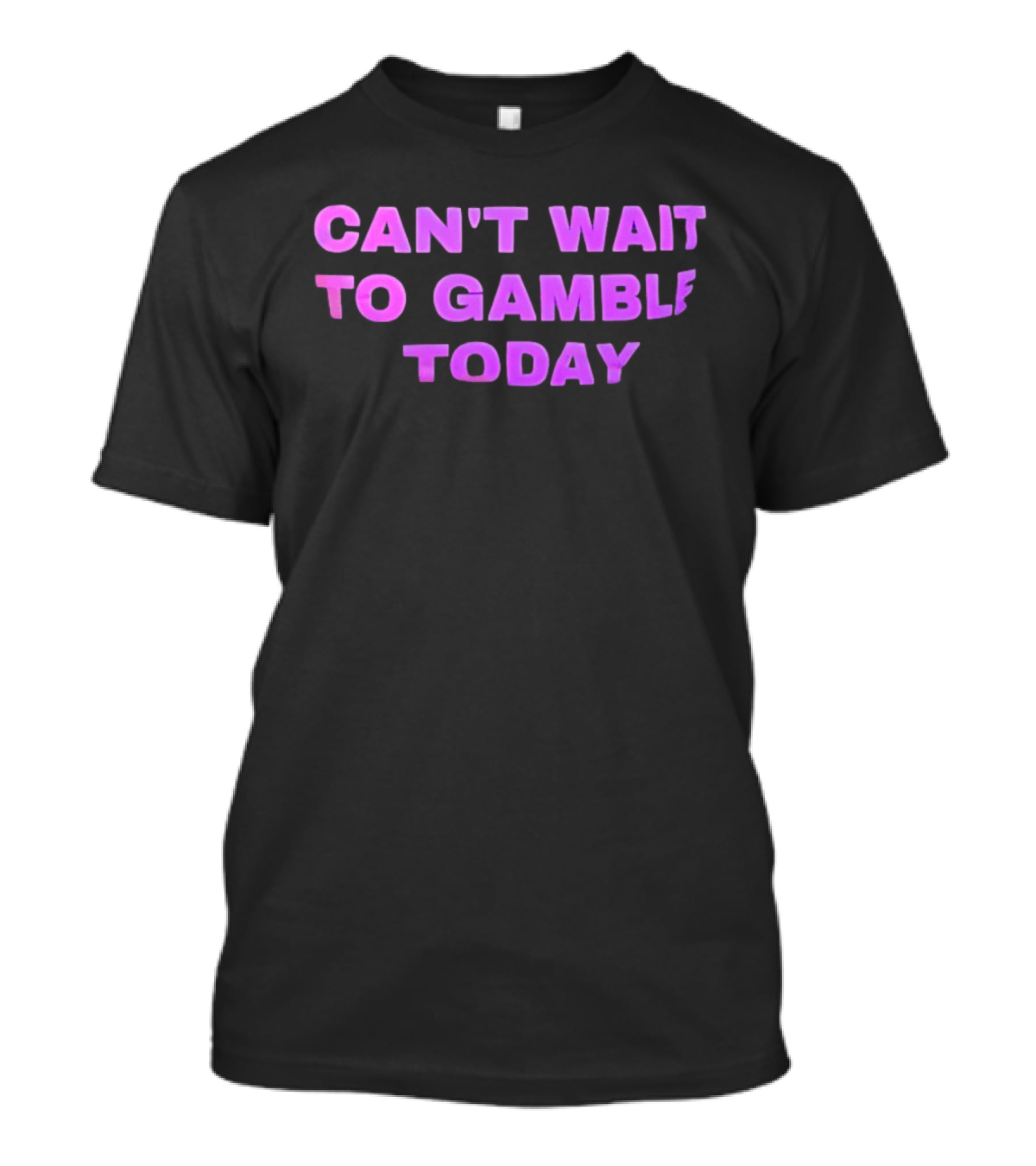 Can't Wait To Gamble Today T-Shirt