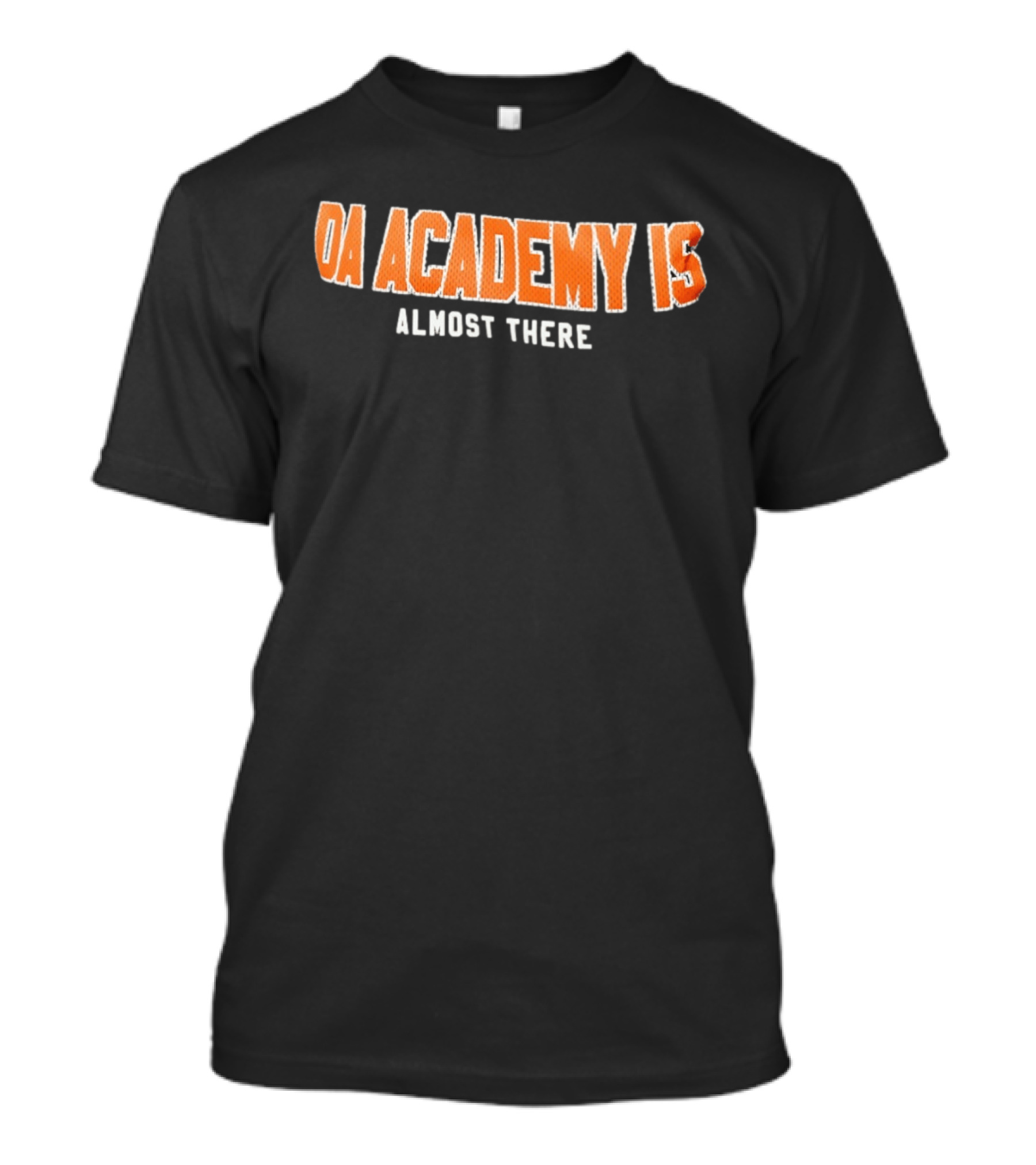 DA Academy Is Almost There T-Shirt