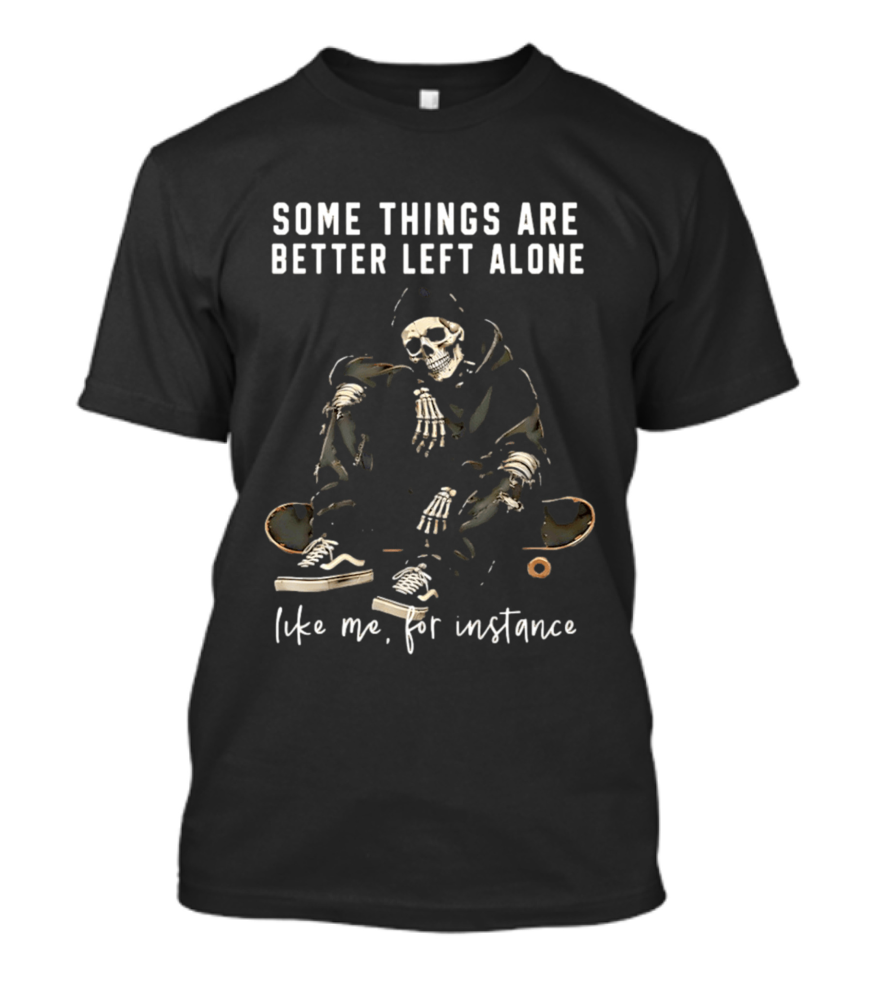 Some Things Are Better Left Alone Like Me For Instance Skeleton Skateboard Sneakers T-Shirt