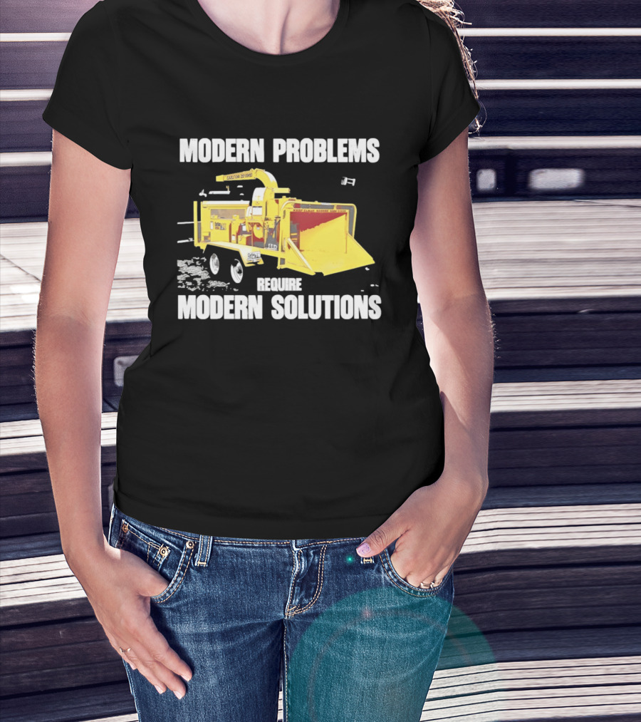 Modern Problems Require Modern Solutions Wood Chipper Machine T-Shirt