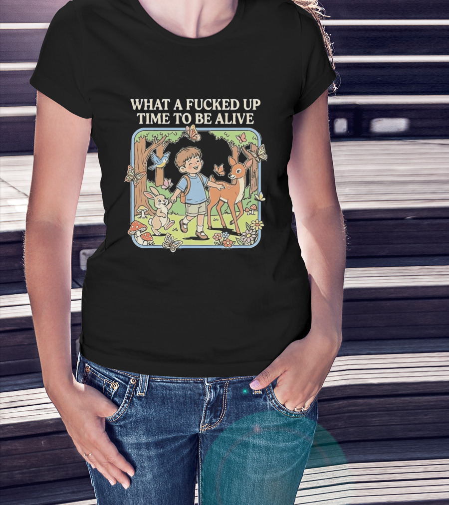What A Fucked Up Time To Be Alive Whimsical Forest Adventure With Animals T-Shirt