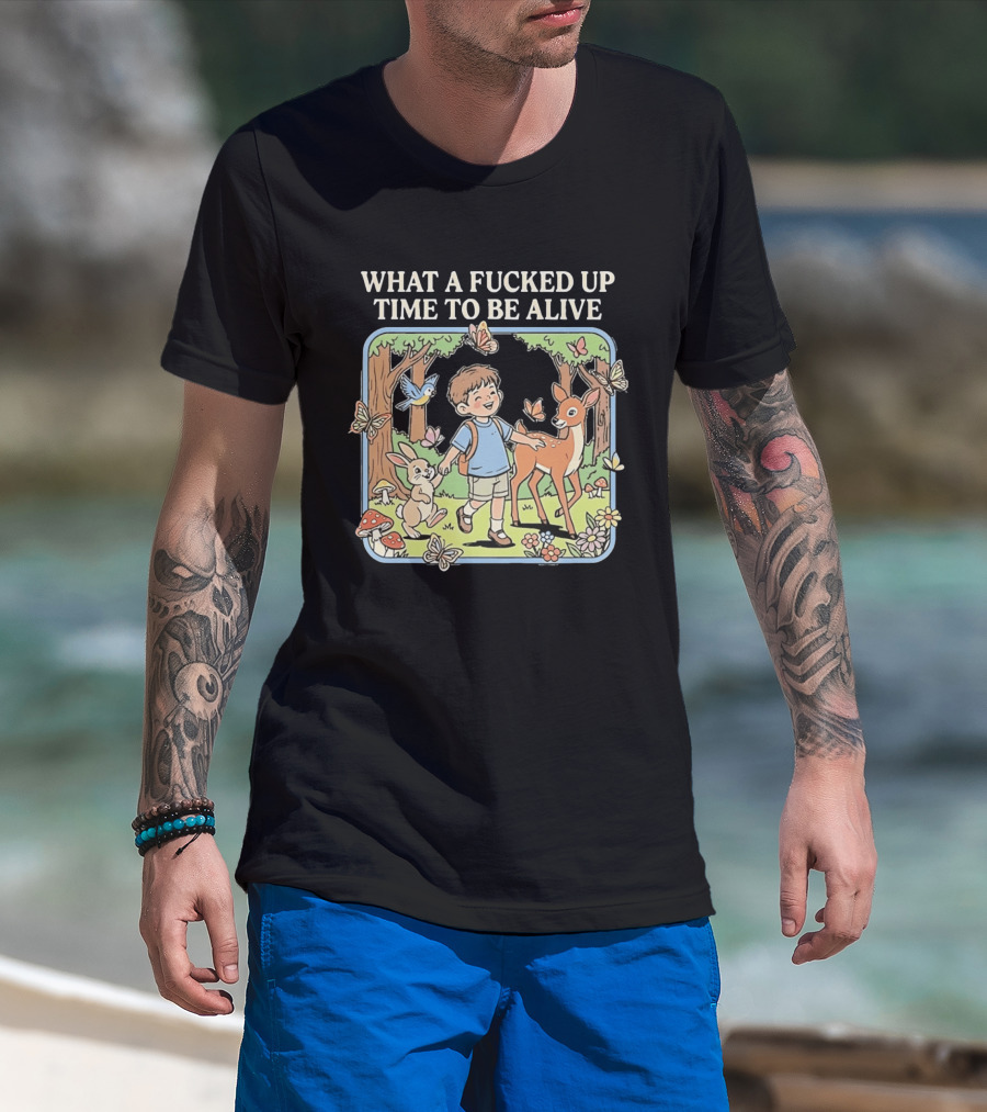 What A Fucked Up Time To Be Alive Whimsical Forest Adventure With Animals T-Shirt