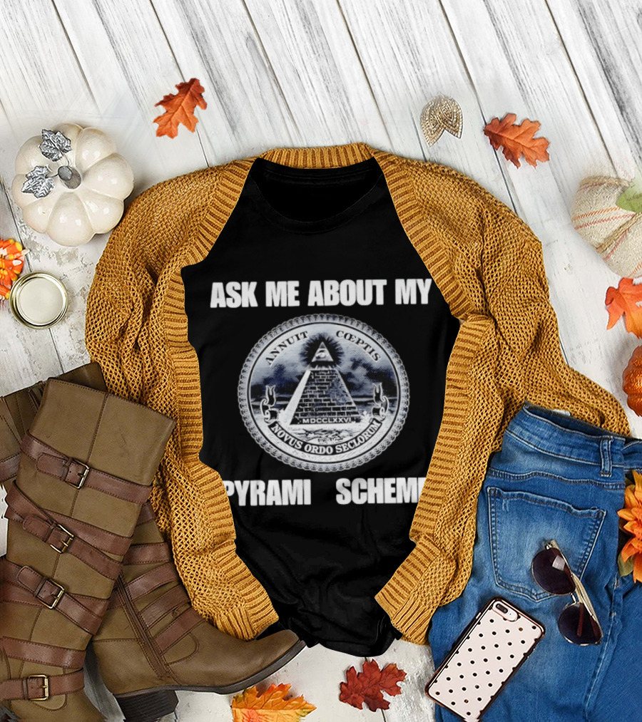 Annuit Coeptis Novus Ordo Seclorum Ask Me About My Pyramid Scheme T-Shirt