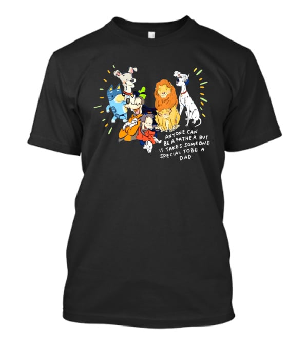 Anyone Can Be A Father But It Takes Someone Special To Be A Dad Disney Characters T-Shirt