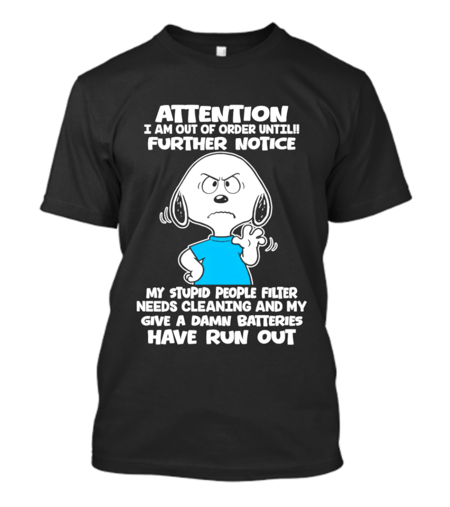 ATTENTION I Am Out Of Order Until Further Notice My Stupid People Filter Needs Cleaning And My Give A Damn Batteries Have Run Out T-Shirt