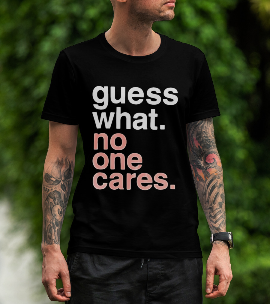 Guess What No One Cares Textual Humor T-Shirt