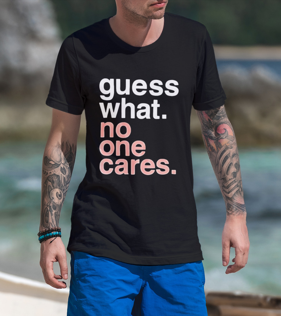 Guess What No One Cares Textual Humor T-Shirt