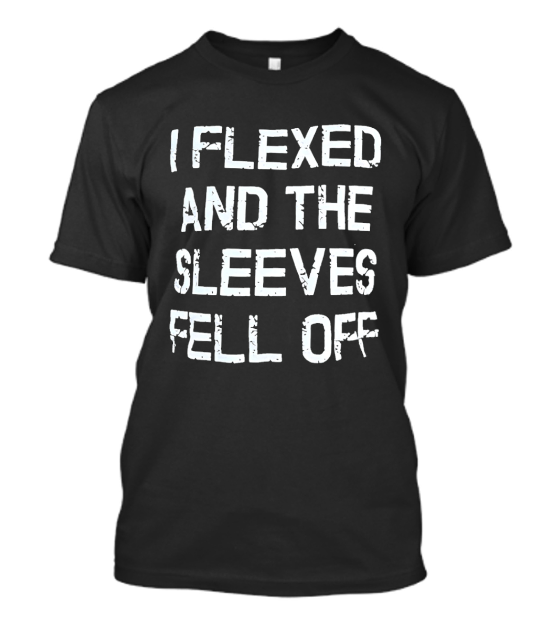 I Flexed And The Sleeves Fell Off Bodybuilding Humor Fitness Enthusiast Gym T-Shirt