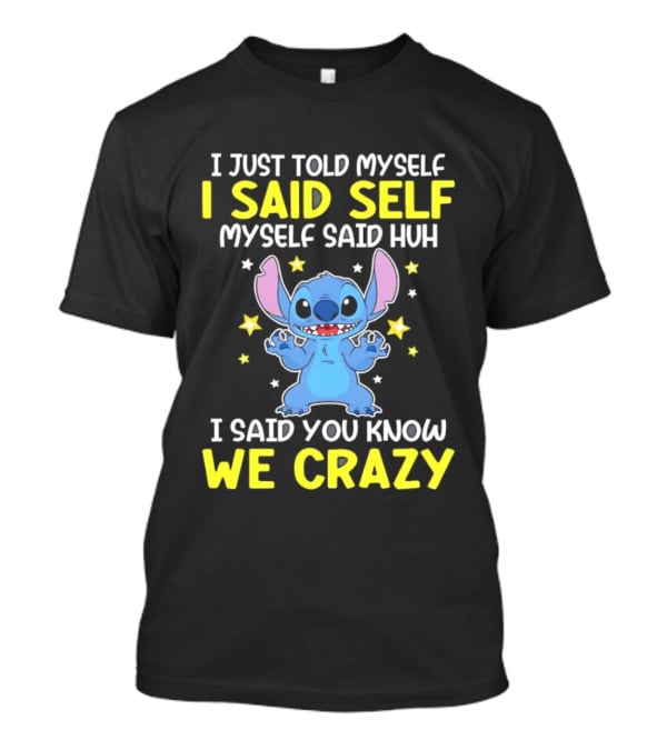 I Just Told Myself I Said Self Myself Said Huh You Know We Crazy Stitch T-Shirt
