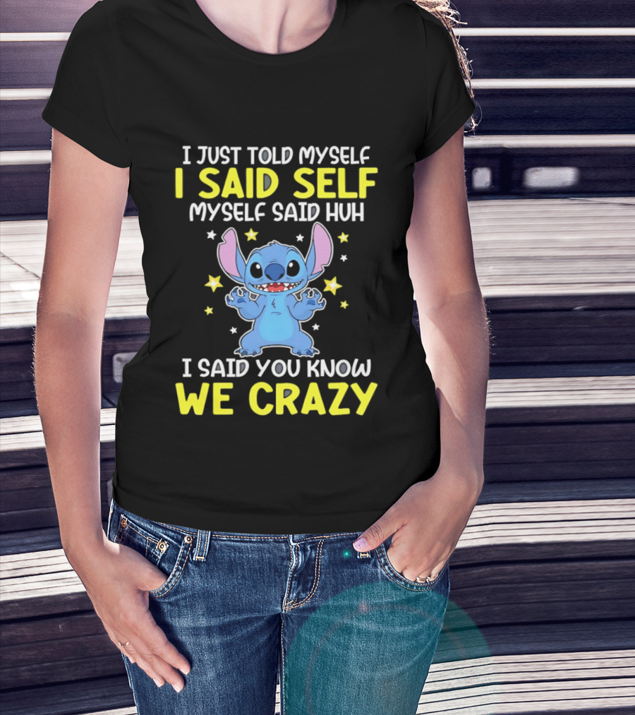 I Just Told Myself I Said Self Myself Said Huh You Know We Crazy Stitch T-Shirt