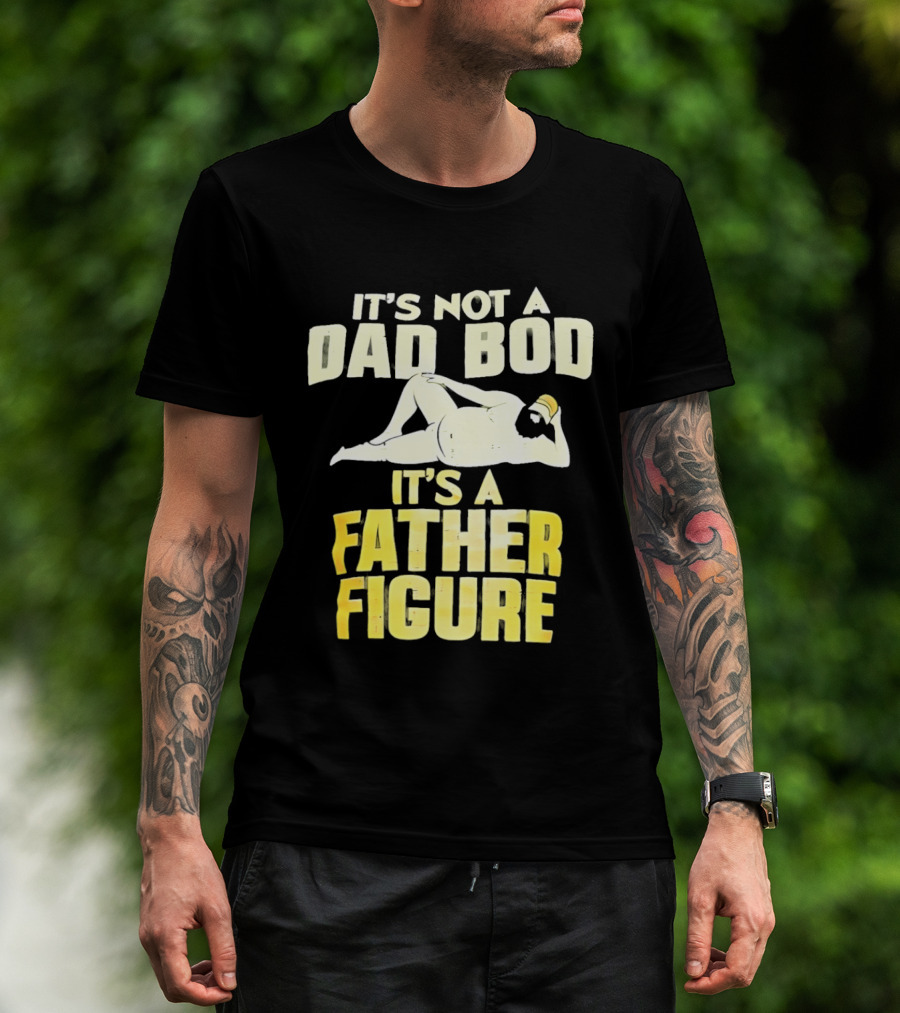 It's Not A Dad Bod It's A Father Figure T-Shirt