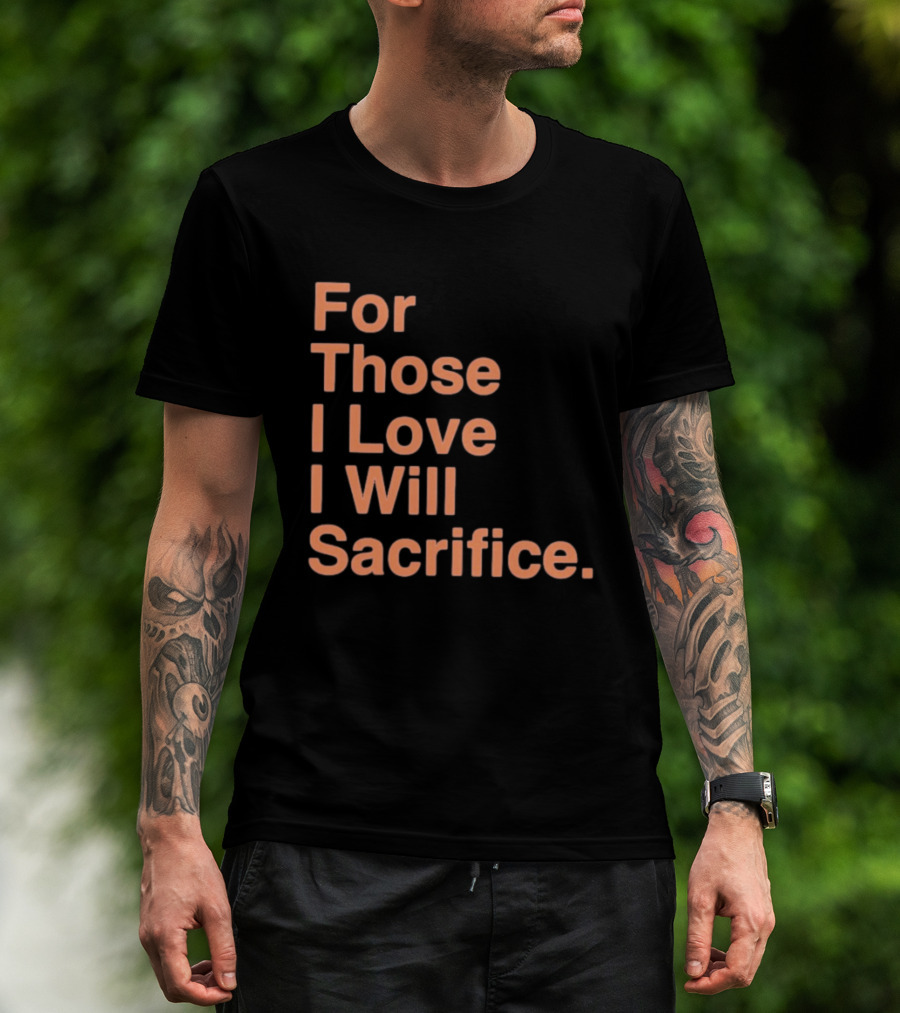 For Those I Love I Will Sacrifice New York Knicks T-Shirt
