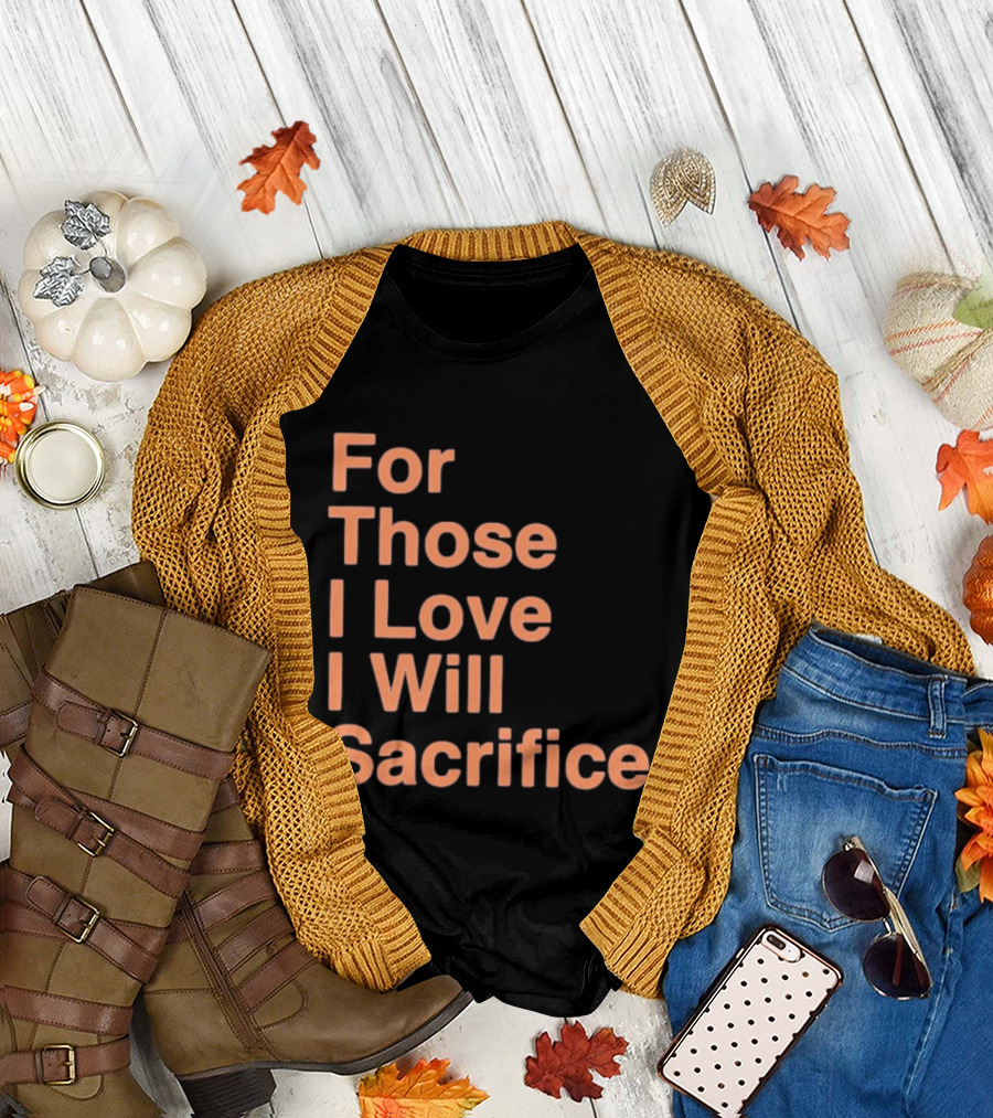For Those I Love I Will Sacrifice New York Knicks T-Shirt