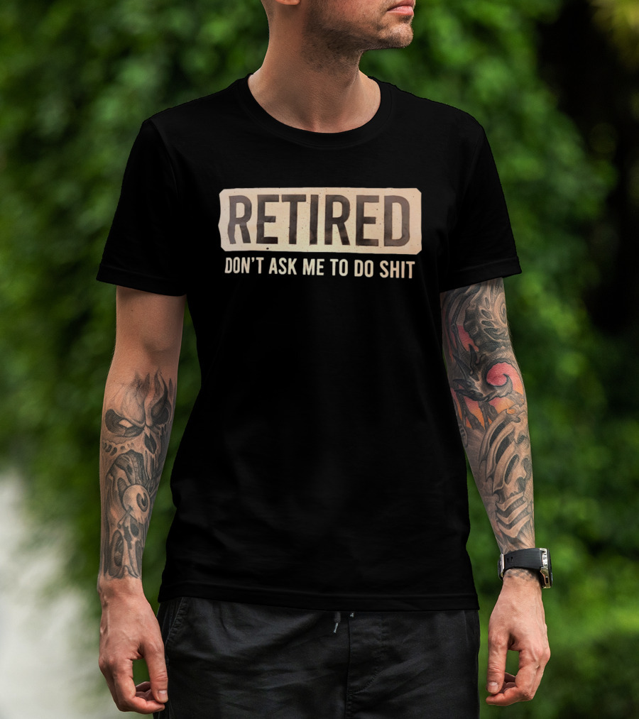 Retirement Don't Ask Me To Do Shit T-Shirt