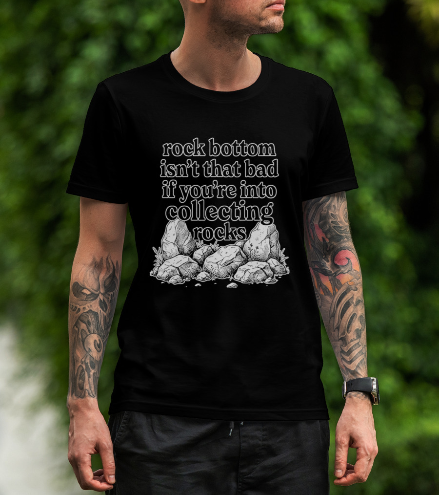Rock Bottom Isn't That Bad If You're Into Collecting Rocks Rocky T-Shirt