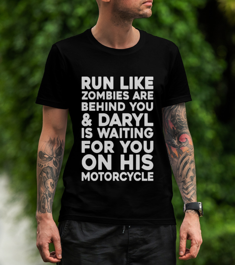 Run Like Zombies Are Behind You Daryl Is Waiting For You On His Motorcycle T-Shirt