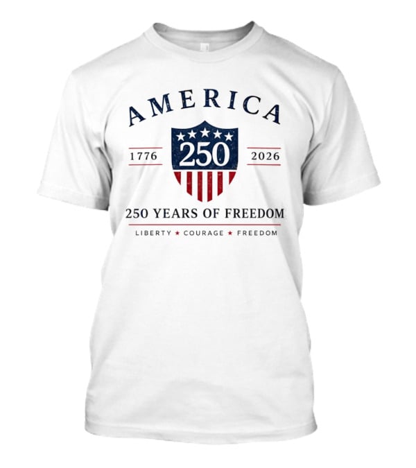 America 250 Years Of Freedom 1776 2026 Liberty Courage Freedom Celebration T-Shirt