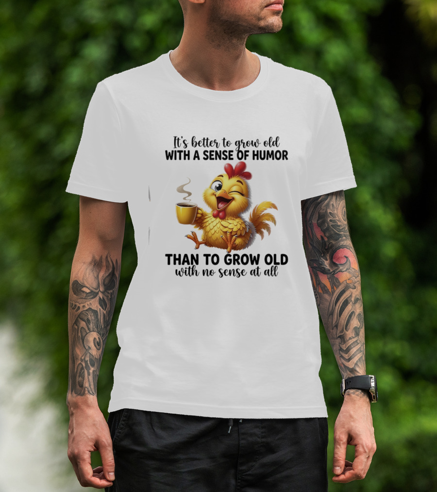 It's Better To Grow Old With A Sense Of Humor Chicken Coffee Winking Fun T-Shirt