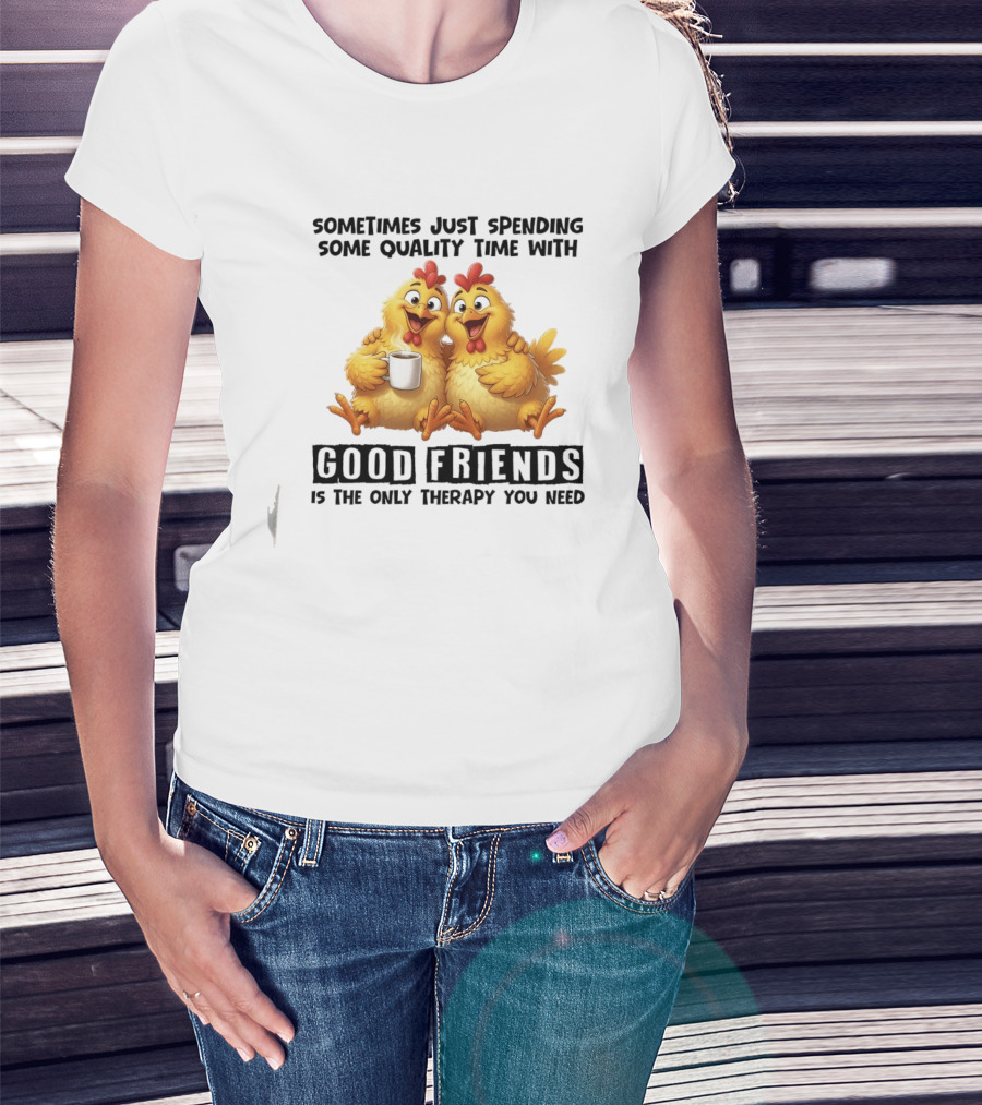 Chicken Coffee Spending Time With Good Friends Therapy T-Shirt