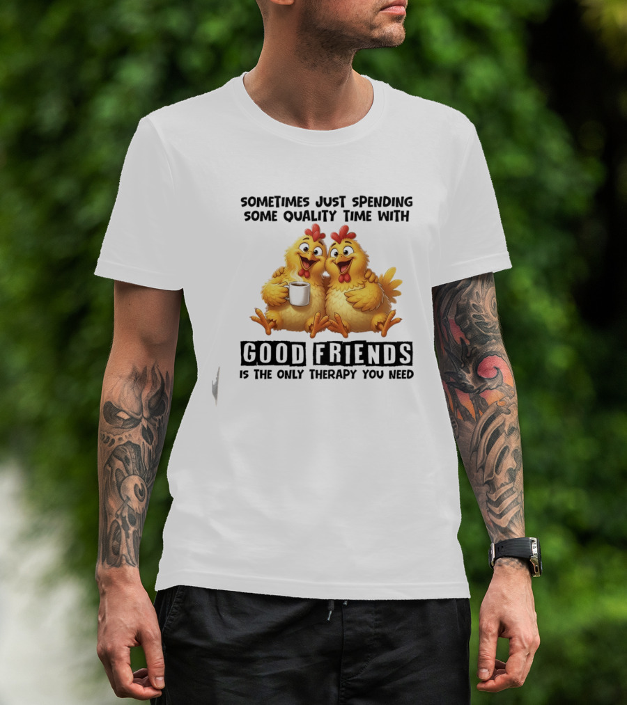 Chicken Coffee Spending Time With Good Friends Therapy T-Shirt