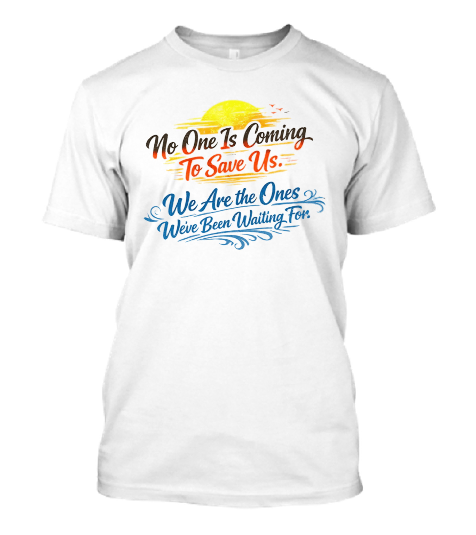 No One Is Coming To Save Us We Are The Ones We've Been Waiting For Motivational Sun And Birds T-Shirt